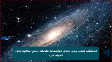 اكتشاف كوكب جديد تحمل مواصفاته علامات تدعم إمكانية وجود الحياة عليه